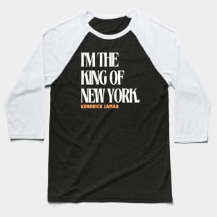 i'm the king of new york, kendrick lamar, hip hop Baseball T-Shirt